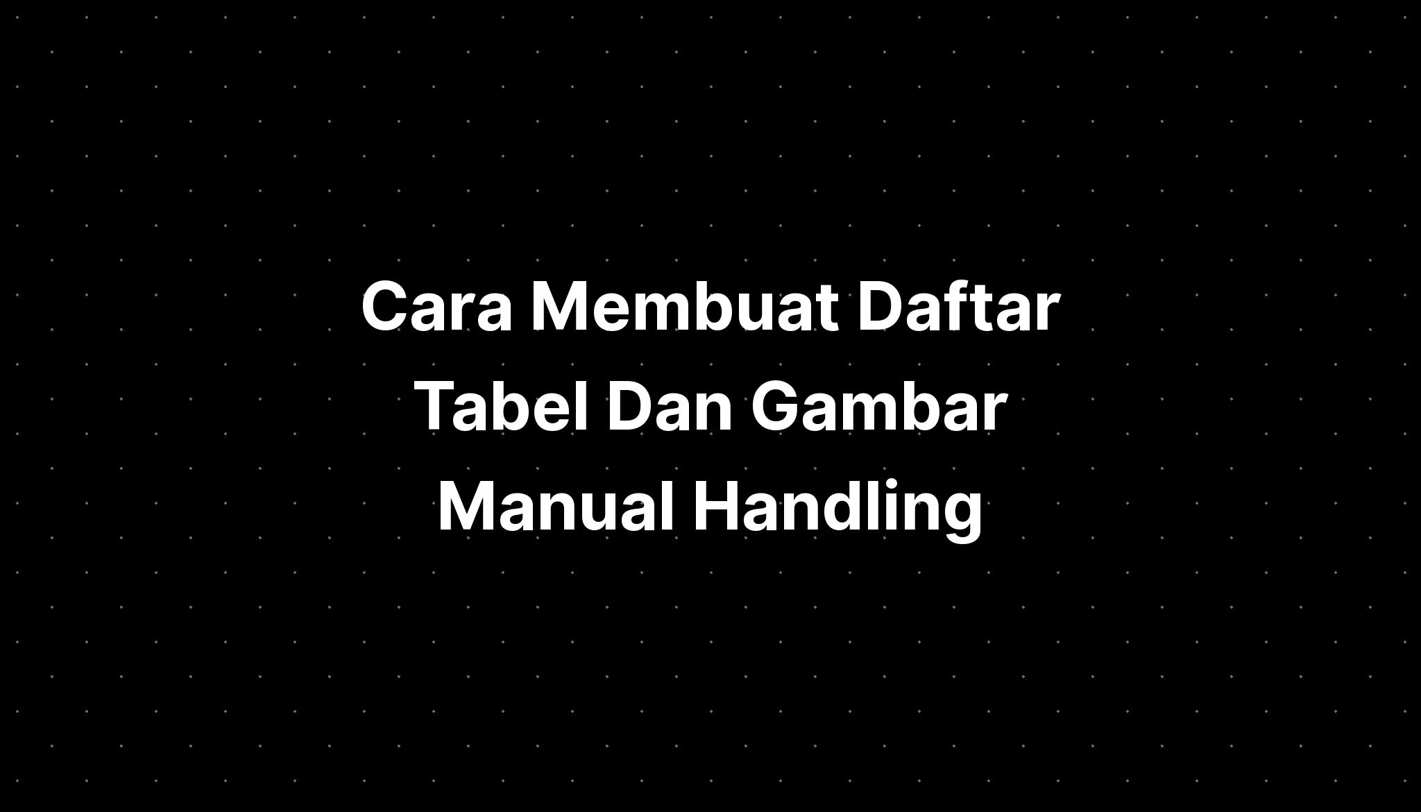 Cara Membuat Daftar Tabel Dan Gambar Manual Handling - IMAGESEE